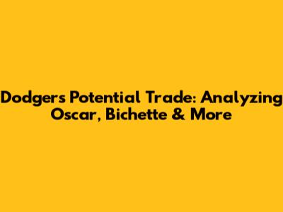 Dodgers' Potential Trade: Analyzing Oscar, Bichette & More