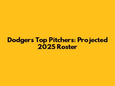 Dodgers' Top Pitchers: Projected 2025 Roster
