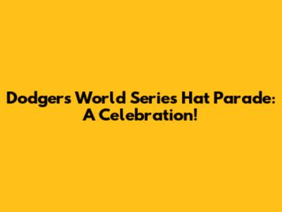 Dodgers' World Series Hat Parade: A Celebration!