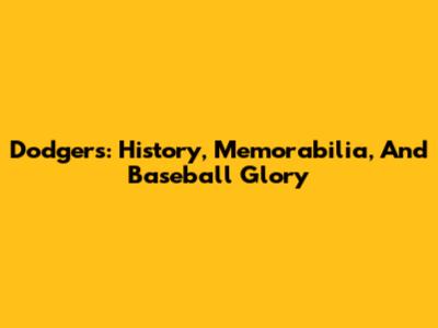 Dodgers: History, Memorabilia, And Baseball Glory