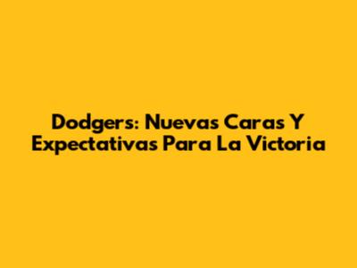 Dodgers: Nuevas Caras Y Expectativas Para La Victoria