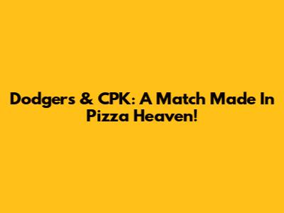 Dodgers & CPK: A Match Made In Pizza Heaven!