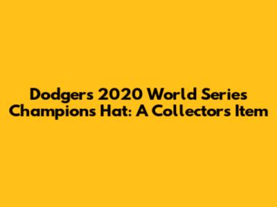 Dodgers 2020 World Series Champions Hat: A Collector's Item