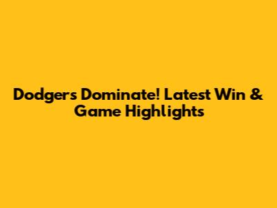 Dodgers Dominate! Latest Win & Game Highlights