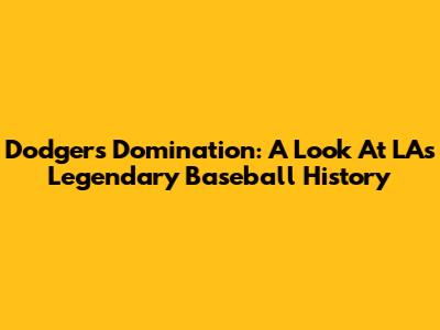 Dodgers Domination: A Look At LA's Legendary Baseball History