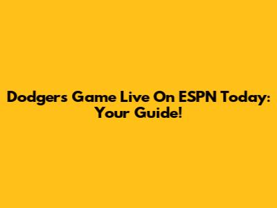 Dodgers Game Live On ESPN Today: Your Guide!