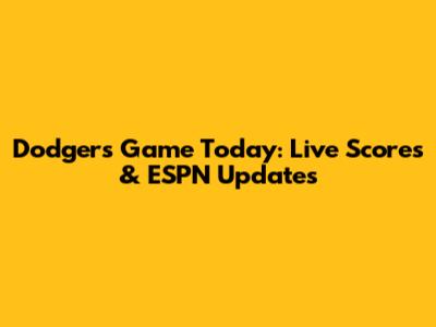 Dodgers Game Today: Live Scores & ESPN Updates