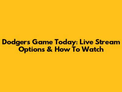 Dodgers Game Today: Live Stream Options & How To Watch
