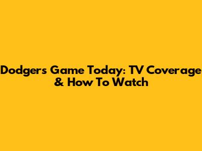 Dodgers Game Today: TV Coverage & How To Watch