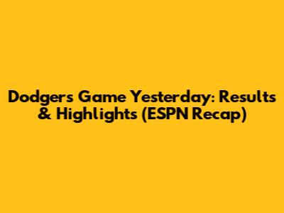 Dodgers Game Yesterday: Results & Highlights (ESPN Recap)