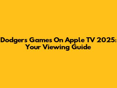 Dodgers Games On Apple TV 2025: Your Viewing Guide