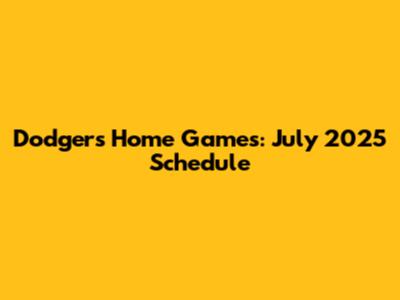 Dodgers Home Games: July 2025 Schedule