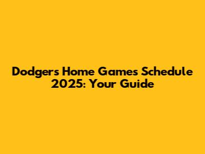 Dodgers Home Games Schedule 2025: Your Guide