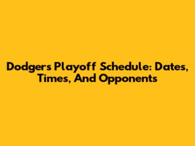 Dodgers Playoff Schedule: Dates, Times, And Opponents