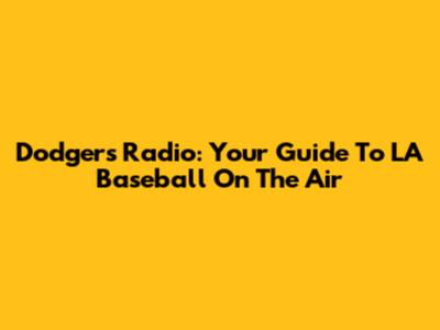 Dodgers Radio: Your Guide To LA Baseball On The Air