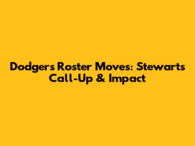 Dodgers Roster Moves: Stewart's Call-Up & Impact