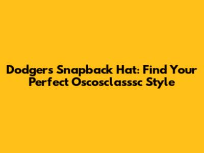 Dodgers Snapback Hat: Find Your Perfect Oscosclasssc Style