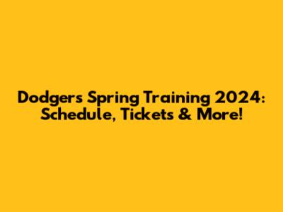 Dodgers Spring Training 2024: Schedule, Tickets & More!