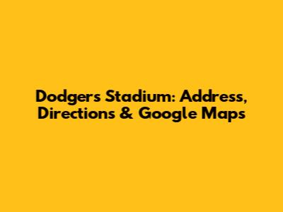 Dodgers Stadium: Address, Directions & Google Maps