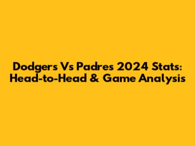 Dodgers Vs Padres 2024 Stats: Head-to-Head & Game Analysis