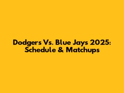 Dodgers Vs. Blue Jays 2025: Schedule & Matchups
