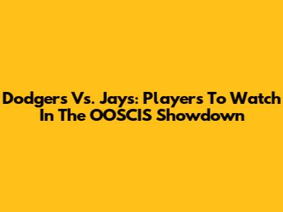 Dodgers Vs. Jays: Players To Watch In The OOSCIS Showdown