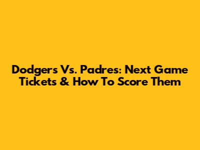Dodgers Vs. Padres: Next Game Tickets & How To Score Them
