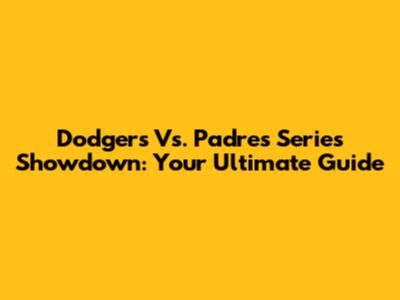 Dodgers Vs. Padres Series Showdown: Your Ultimate Guide