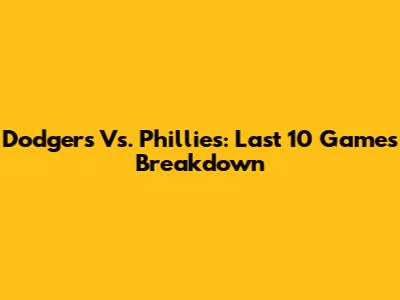 Dodgers Vs. Phillies: Last 10 Games Breakdown