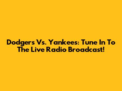 Dodgers Vs. Yankees: Tune In To The Live Radio Broadcast!