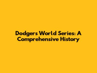 Dodgers World Series: A Comprehensive History