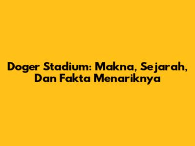 Doger Stadium: Makna, Sejarah, Dan Fakta Menariknya