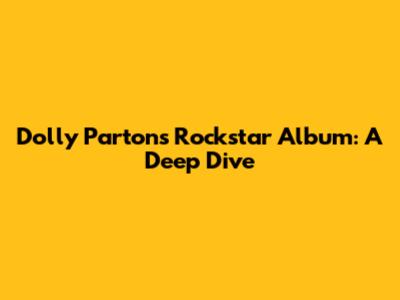 Dolly Parton's Rockstar Album: A Deep Dive