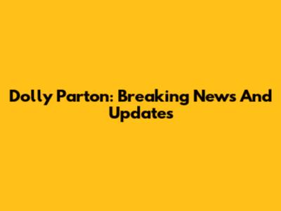 Dolly Parton: Breaking News And Updates