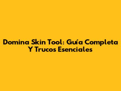 Domina Skin Tool: Guía Completa Y Trucos Esenciales