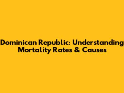 Dominican Republic: Understanding Mortality Rates & Causes