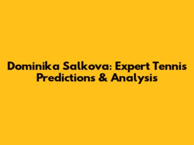 Dominika Salkova: Expert Tennis Predictions & Analysis