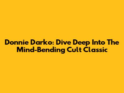 Donnie Darko: Dive Deep Into The Mind-Bending Cult Classic