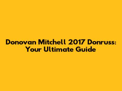 Donovan Mitchell 2017 Donruss: Your Ultimate Guide