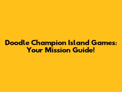 Doodle Champion Island Games: Your Mission Guide!