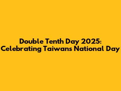 Double Tenth Day 2025: Celebrating Taiwan's National Day