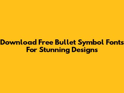 Download Free Bullet Symbol Fonts For Stunning Designs