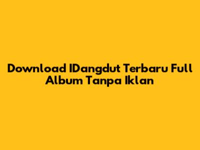 Download IDangdut Terbaru Full Album Tanpa Iklan