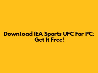 Download IEA Sports UFC For PC: Get It Free!