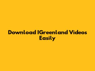 Download IGreenland Videos Easily