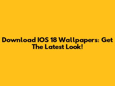 Download IOS 18 Wallpapers: Get The Latest Look!