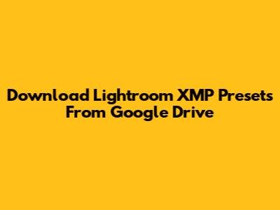 Download Lightroom XMP Presets From Google Drive