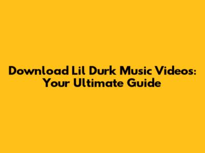 Download Lil Durk Music Videos: Your Ultimate Guide