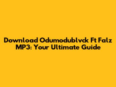 Download Odumodublvck Ft Falz MP3: Your Ultimate Guide