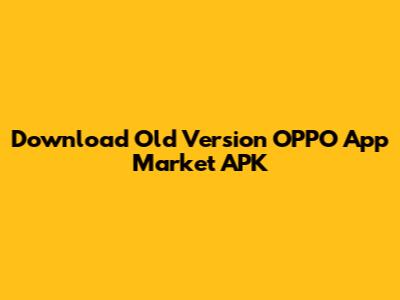 Download Old Version OPPO App Market APK